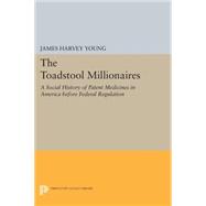 The Toadstool Millionaires: A Social History Of Patent Medicines In America Before Federal Regulation