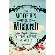 The Modern Guide to Witchcraft: Your Complete Guide to Witches, Covens, & Spells