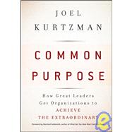 Common Purpose : How Great Leaders Get Organizations to Achieve the Extraordinary