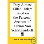 They Almost Killed Hitler : Based On The Personal Account Of Fabian Von Schlabrendorff