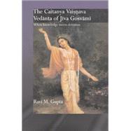 The Chaitanya Vaishnava Vedanta Of Jiva Gosvami: When Knowledge Meets Devotion