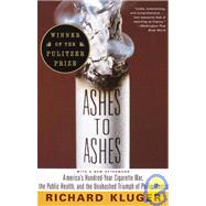 Ashes To Ashes : America's Hundred-year Cigarette War, The Public Health, And The Unabashed Trium Ph Of Philip Morris