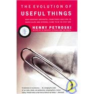 Evolution of Useful Things : How Everyday Artifacts-From Forks and Pins to Paper Clips and Zippers-Came to Be as They Are
