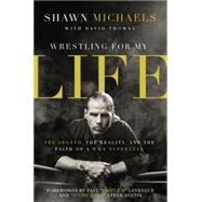 Wrestling For My Life: The Legend, The Reality, And The Faith Of A Wwe Superstar