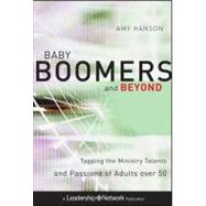 Baby Boomers and Beyond : Tapping the Ministry Talents and Passions of Adults Over 50
