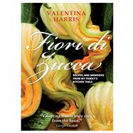 Fiori di Zucca; Recipes and Memories from My Family's Kitchen Table