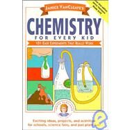 Janice VanCleave's Chemistry for Every Kid 101 Easy Experiments that Really Work