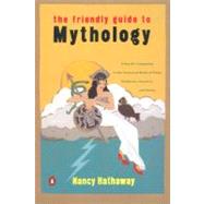 The Friendly Guide to Mythology: A Mortal's Companion to the Fantastical Realm of Gods, Goddesses, Monsters,and Heroes
