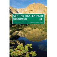 Colorado Off The Beaten Path&reg;, 11th A Guide To Unique Places