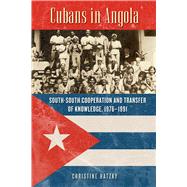 Cubans in Angola: South-South Cooperation and Transfer of Knowledge, 1976-1991