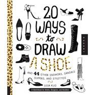 20 Ways to Draw A Shoe and 44 Other Sneakers, Slippers, Stilettos, and Slingbacks: A Sketchbook for Artists, Designers, and Doodlers
