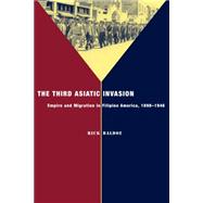 The Third Asiatic Invasion: Migration and Empire in Filipino America, 1898-1946 (Nation of Newcomers: Immigrant History as American History)