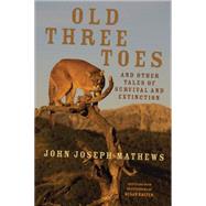Old Three Toes And Other Tales Of Survival And Extinction
