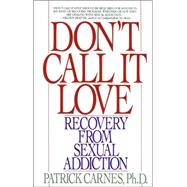 Don't Call It Love : Recovery from Sexual Addiction