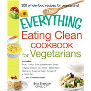 Eating Clean Cookbook For Vegetarians : Includes - Fruity French Toast Sandwiches, Sweet And Spicy Sesame Tofu Strips, Black Bean-garbanzo Burgers, Vegan Stroga