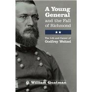 A Young General And Thefallof Richmond: The Life And Career Of Godfrey Weitzel