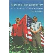 Replenished Ethnicity : Mexican Americans, Immigration, and 