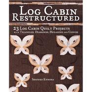 Log Cabin Restructured: 23 Log Cabin Quilt Projects Made With Triangles, Diamonds, Hexagons And Curves