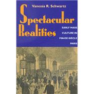 Spectacular Realities - Early Mass Culture in Fin-de-Sihcle Paris