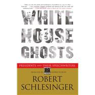 White House Ghosts : Presidents and Their Speechwriters