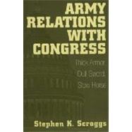 Army Relations with Congress : Thick Armor, Dull Sword, Slow Horse