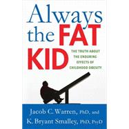 Always The Fat Kid : The Truth About The Enduring Effects Of Childhood Obesity