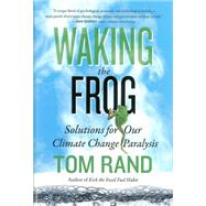 Waking the Frog Solutions for Our Climate Change Paralysis