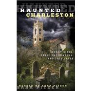 Haunted Charleston : Scary Sites, Eerie Encounters, and Tall Tales