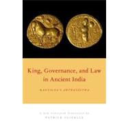 King, Governance, and Law in Ancient India Kautilya's Arthasastra