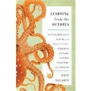 Learning from the Octopus : How Secrets from Nature Can Help Us Fight Terrorist Attacks, Natural Disasters, and Disease