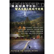 Haunted Washington : Uncanny Tales and Spooky Spots from the Upper Left-Hand Corner of the United States