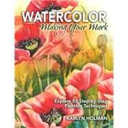 Watercolor Making Your Mark: Explore Fifty-Five Step-By-Step Painting Techniques