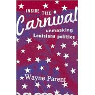 Inside the Carnival : Unmasking Louisiana Politics