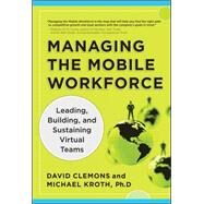 Managing the Mobile Workforce : Leading, Building, and Sustaining Virtual Teams