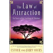 The Law Of Attraction: The Basics Of The Teachings Of Abraham