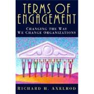 Terms of Engagement : Changing the Way We Change Organizations