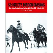 SS: Hitlers Foreign Divisions: Foreign Volunteers in the Waffen-SS 1940-45