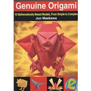 Genuine Origami : 43 Mathematically-Based Models, from Simple to Complex