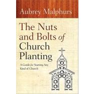 The Nuts and Bolts of Church Planting: A Guide for Starting Any Kind of Church