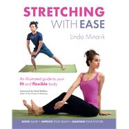 Stretching With Ease: An Illustrated Guide To Your Fit And Flexible Body