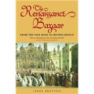 The Renaissance Bazaar From the Silk Road to Michelangelo