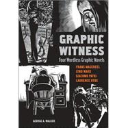 Graphic Witness: Four Wordless Graphic Novels, Frans Masereel, Lynd Ward, Giacomo Patri, Laurence Hyde