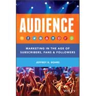 AUDIENCE Marketing in the Age of Subscribers, Fans and Followers
