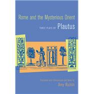 Rome And the Mysterious Orient: Three Plays By Plautus