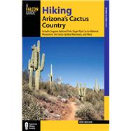 Hiking Arizona's Cactus Country, 3rd Includes Saguaro National Park, Organ Pipe Cactus National Monument, The Santa Catalina Mountains, And More