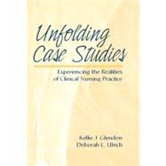 Unfolding Case Studies Experiencing the Realities of Clinical Nursing Practice