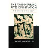 The Awe-Inspiring Rites of Initiation: The Origins of the Rcia