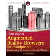 Professional Augmented Reality Browsers for Smartphones : Programming for Junaio, Layar and Wikitude