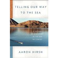 Telling Our Way to the Sea A Voyage of Discovery in the Sea of Cortez