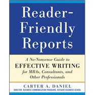 Reader-Friendly Reports: A No-nonsense Guide to Effective Writing for MBAs, Consultants, and Other Professionals